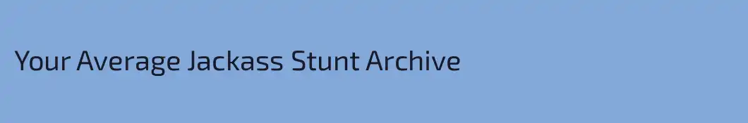 Your Average Jackass Stunt Archive